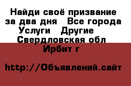 Найди своё призвание за два дня - Все города Услуги » Другие   . Свердловская обл.,Ирбит г.